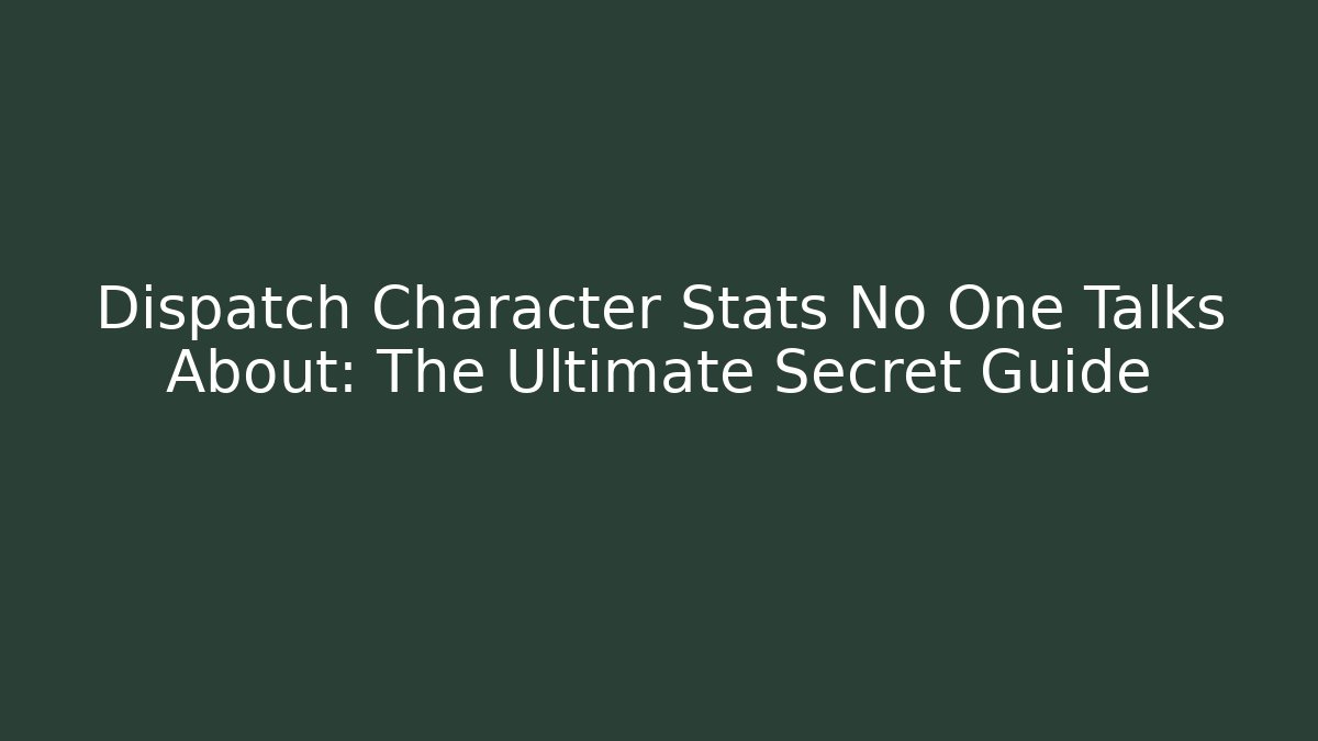 Dispatch Character Stats No One Talks About: The Ultimate Secret Guide