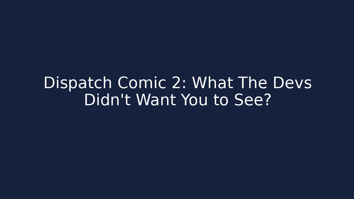 Dispatch Comic 2: What The Devs Didn't Want You to See?