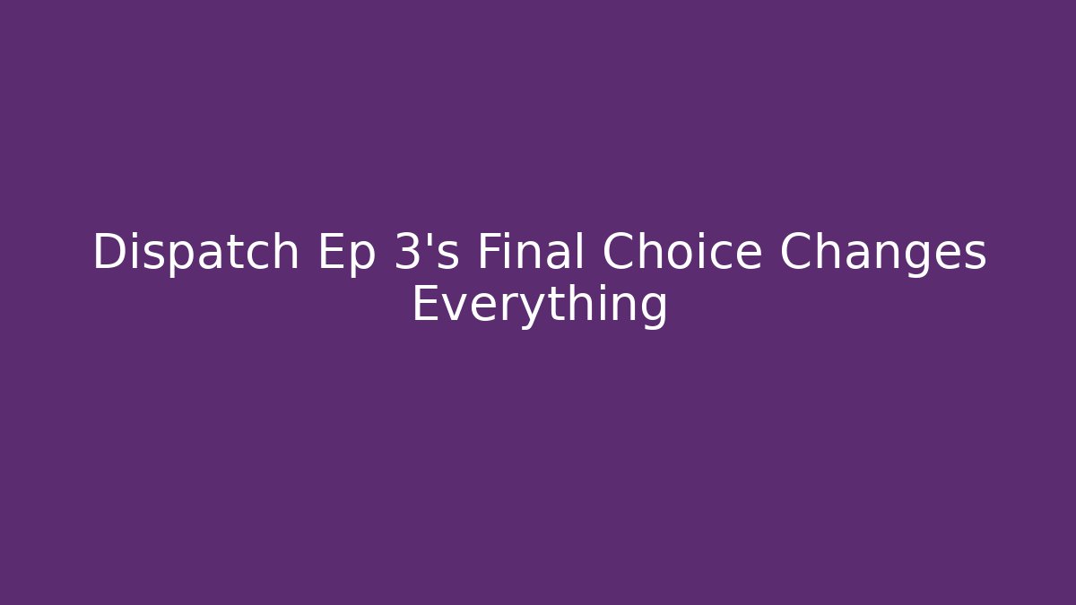 Dispatch Ep 3's Final Choice Changes Everything