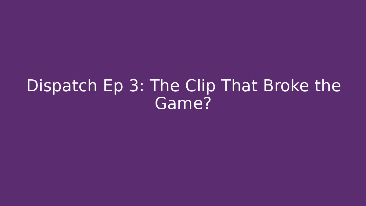 Dispatch Ep 3: The Clip That Broke the Game? - Create More Assets