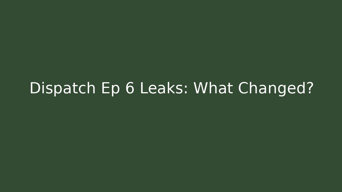 Dispatch Ep 6 Leaks: What Changed? - Create More Assets