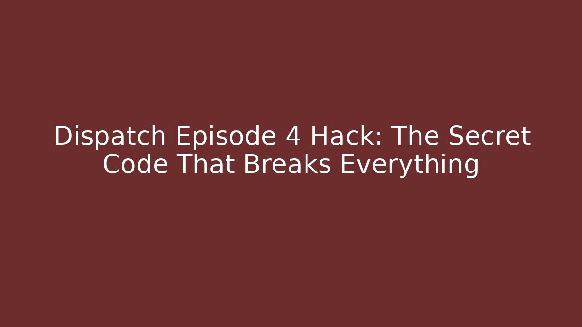 Dispatch Episode 4 Hack: The Secret Code That Breaks Everything - Create More Assets