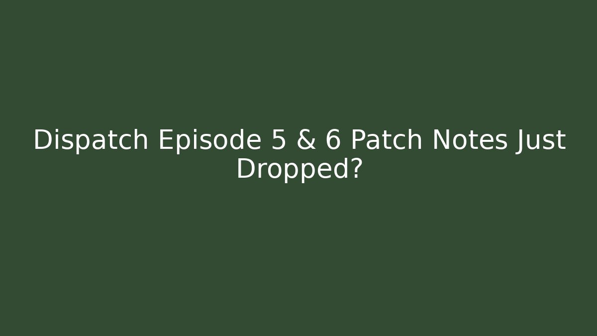 Dispatch Episode 5 & 6 Patch Notes Just Dropped?