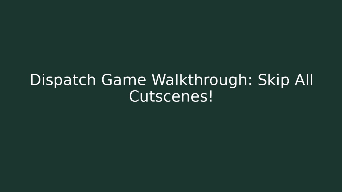 Dispatch Game Walkthrough: Skip All Cutscenes! - Create More Assets