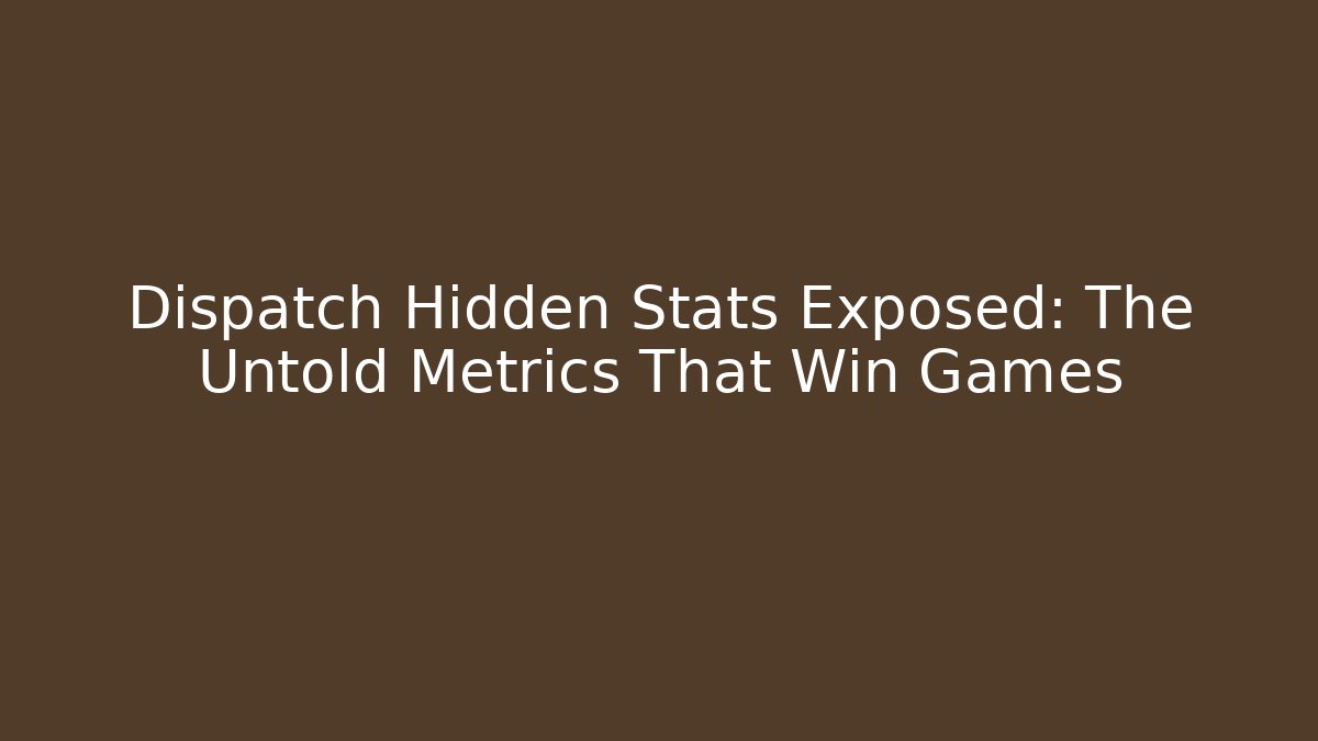 Dispatch Hidden Stats Exposed: The Untold Metrics That Win Games