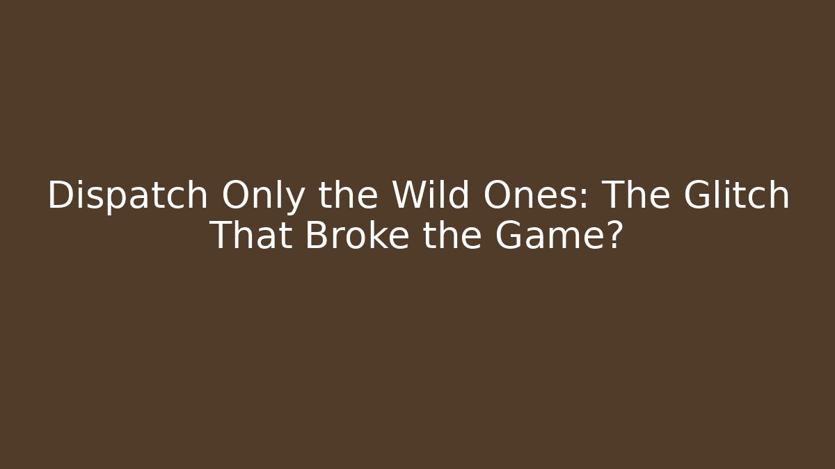 Dispatch Only the Wild Ones: The Glitch That Broke the Game?