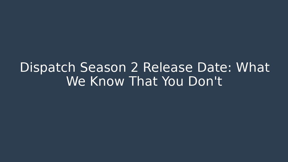 Dispatch Season 2 Release Date: What We Know That You Don't