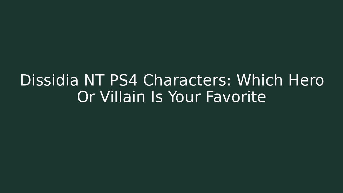 Dissidia NT PS4 Characters: Which Hero Or Villain Is Your Favorite
