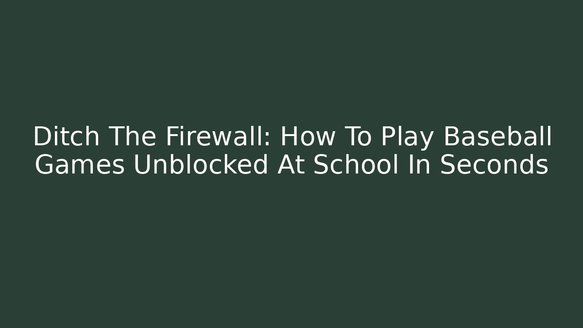 Ditch The Firewall: How To Play Baseball Games Unblocked At School In Seconds