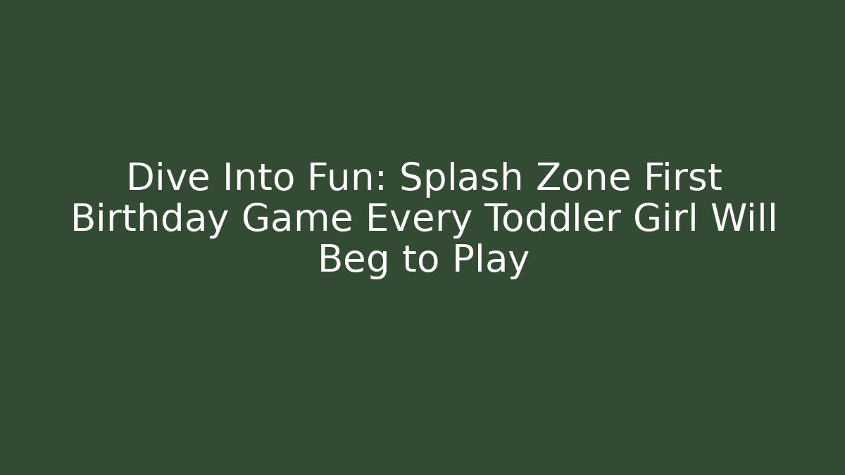 Dive Into Fun: Splash Zone First Birthday Game Every Toddler Girl Will Beg to Play