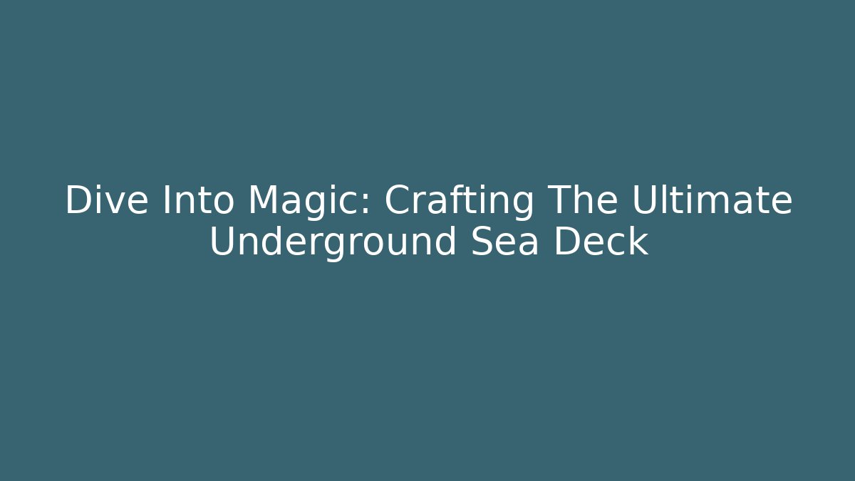 Dive Into Magic: Crafting The Ultimate Underground Sea Deck - Create More Assets