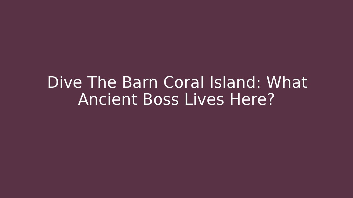 Dive The Barn Coral Island: What Ancient Boss Lives Here?