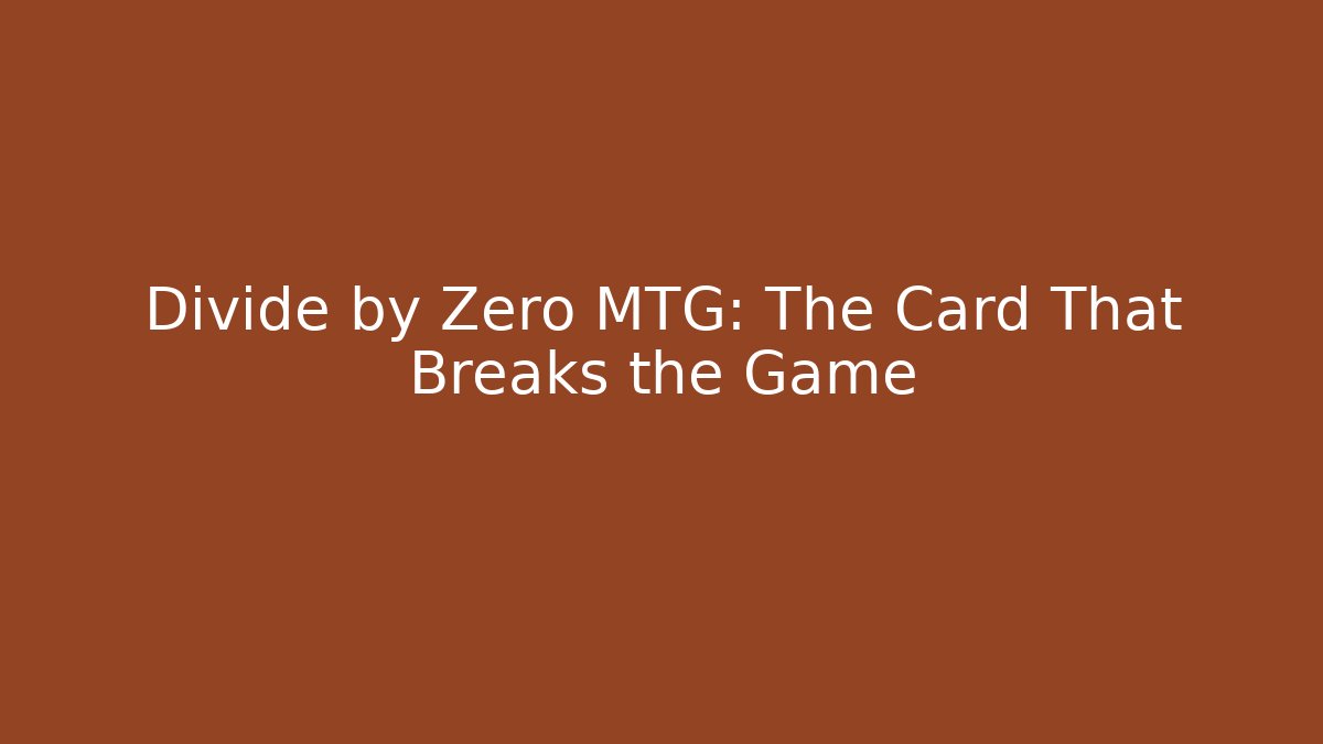 Divide by Zero MTG: The Card That Breaks the Game