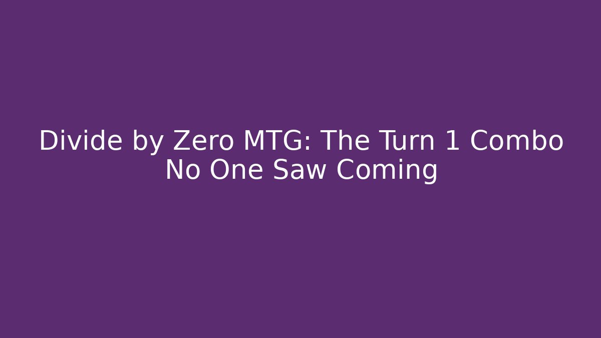 Divide by Zero MTG: The Turn 1 Combo No One Saw Coming