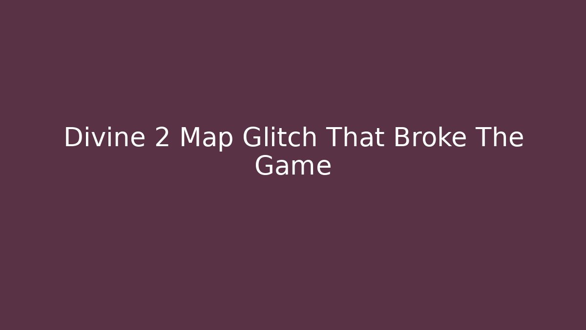 Divine 2 Map Glitch That Broke The Game - Create More Assets