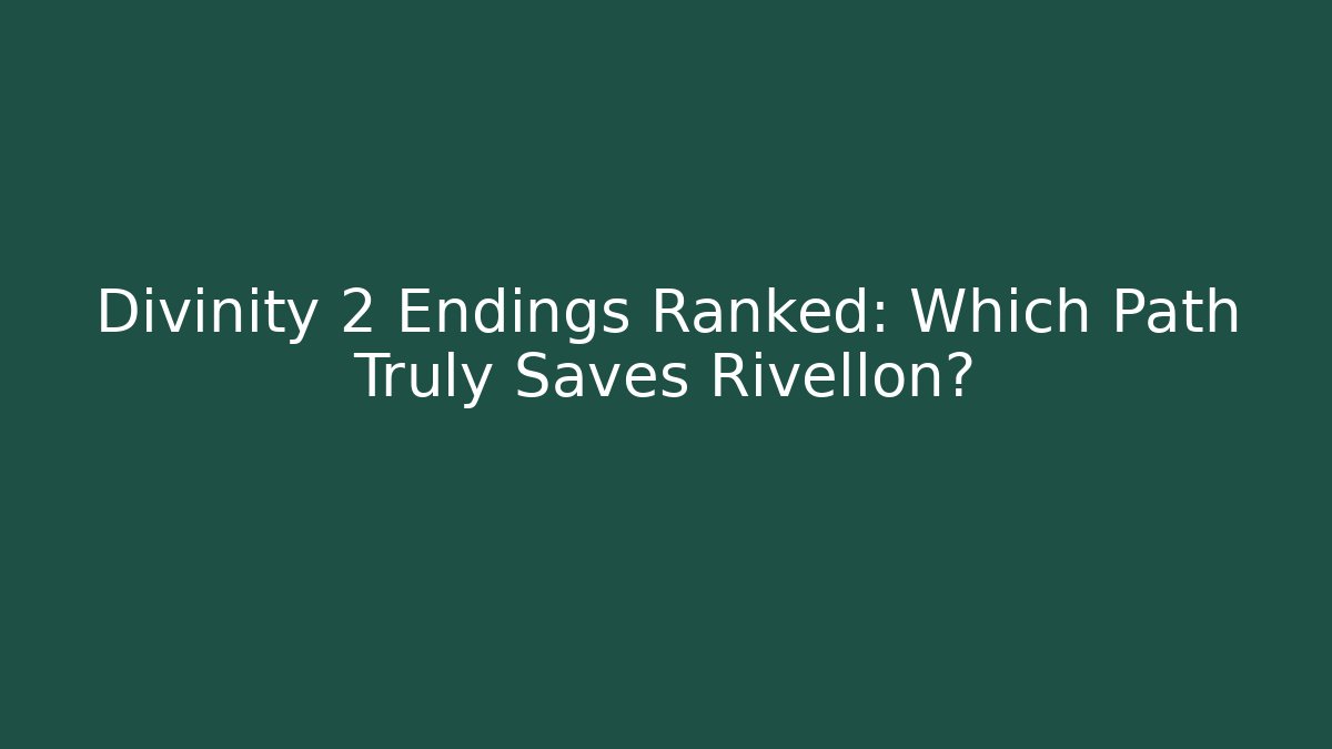 Divinity 2 Endings Ranked: Which Path Truly Saves Rivellon? - Create More Assets