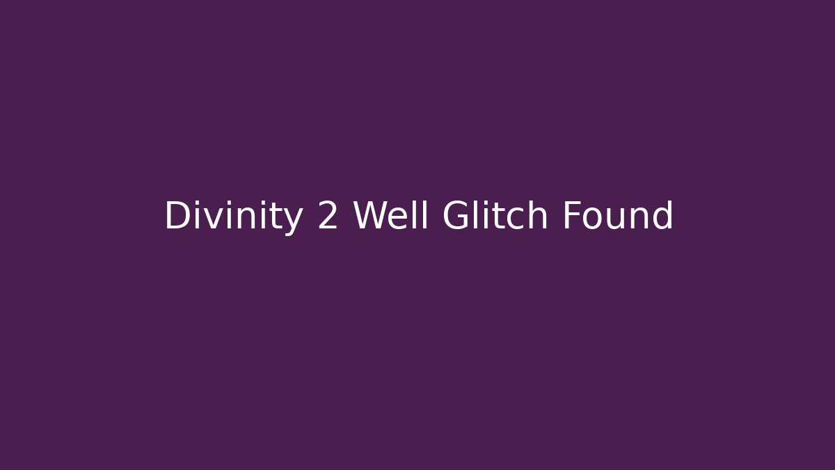 Divinity 2 Well Glitch Found