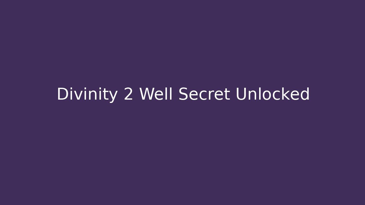 Divinity 2 Well Secret Unlocked - Create More Assets