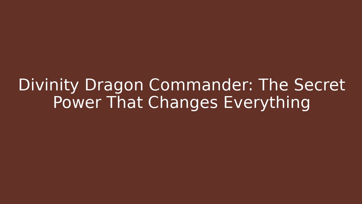 Divinity Dragon Commander: The Secret Power That Changes Everything