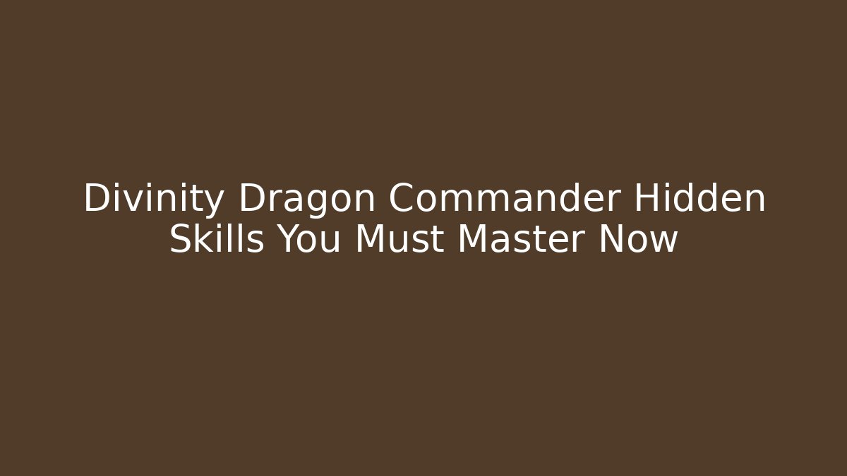 Divinity Dragon Commander Hidden Skills You Must Master Now