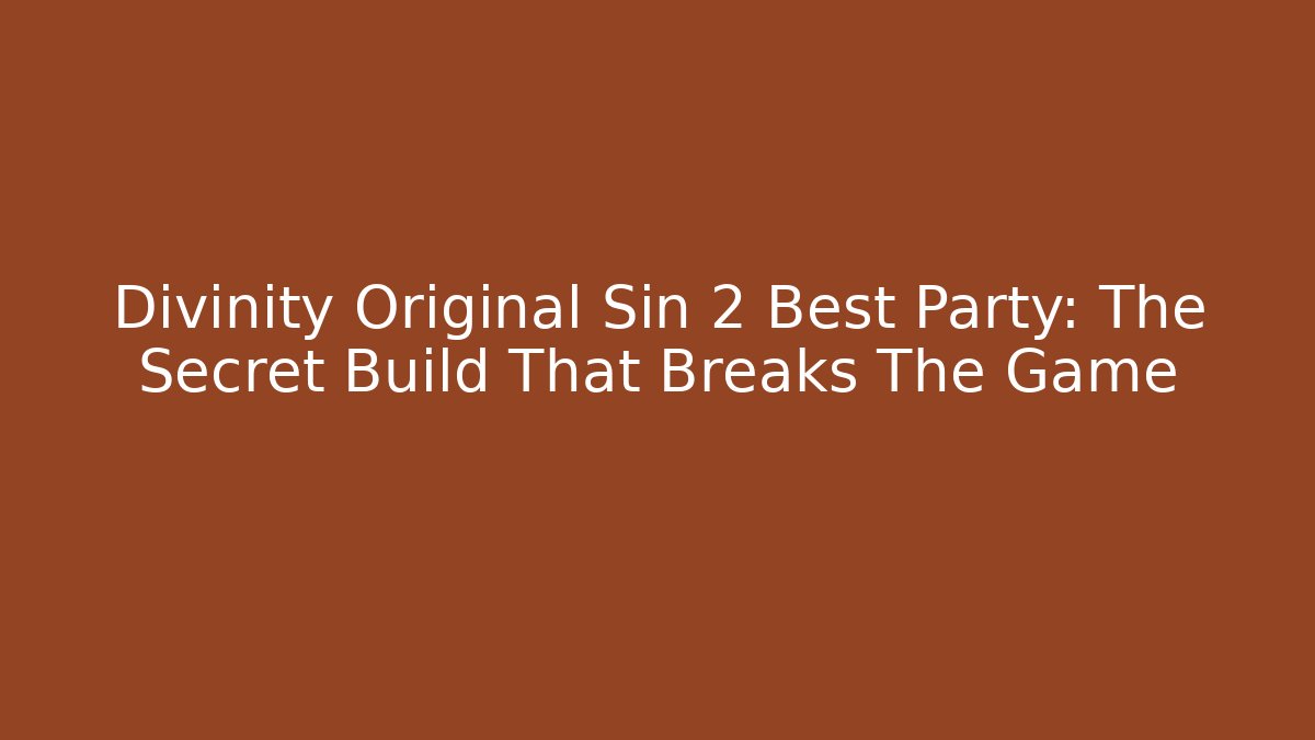 Divinity Original Sin 2 Best Party: The Secret Build That Breaks The Game
