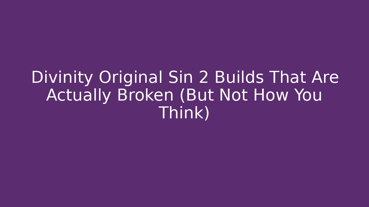 Divinity Original Sin 2 Builds That Are Actually Broken (But Not How You Think) - Create More Assets