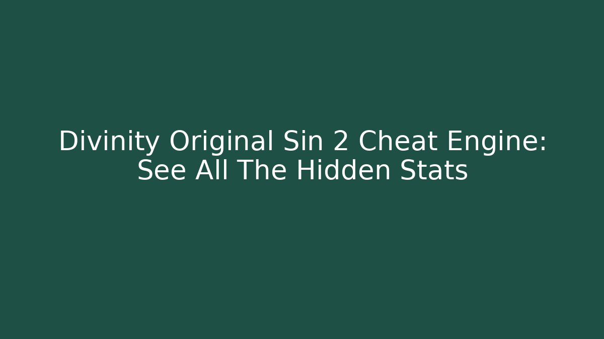 Divinity Original Sin 2 Cheat Engine: See All The Hidden Stats - Create More Assets