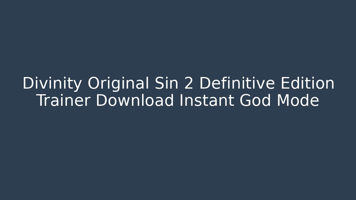 Divinity Original Sin 2 Definitive Edition Trainer Download Instant God Mode
