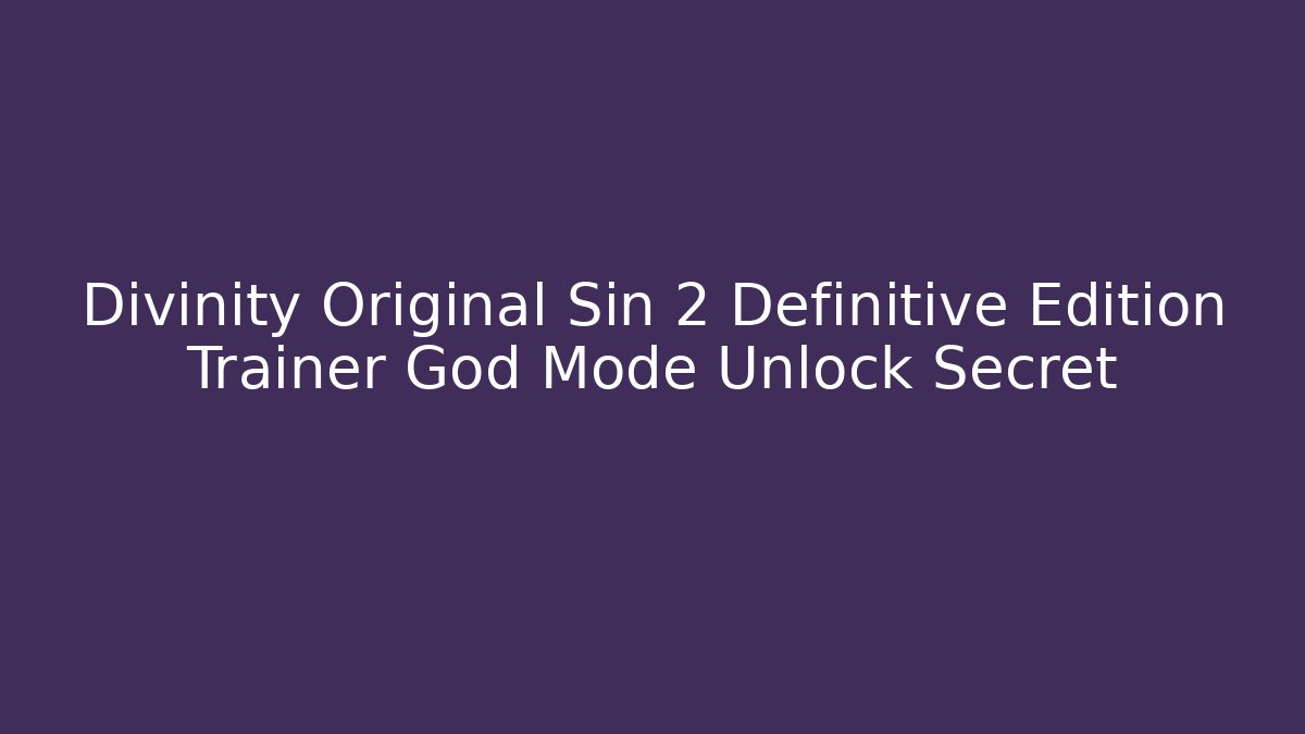 Divinity Original Sin 2 Definitive Edition Trainer God Mode Unlock Secret