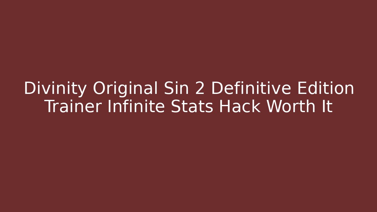 Divinity Original Sin 2 Definitive Edition Trainer Infinite Stats Hack Worth It - Create More Assets