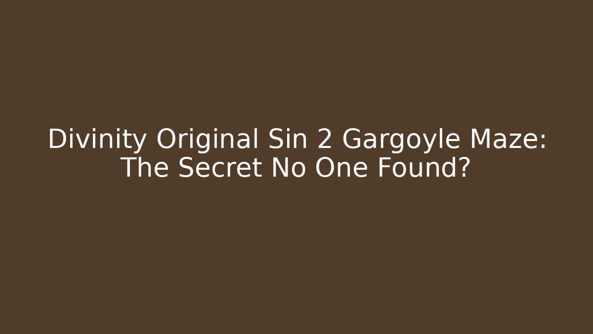 Divinity Original Sin 2 Gargoyle Maze: The Secret No One Found?