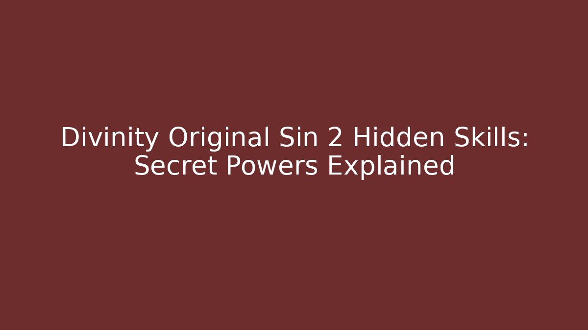 Divinity Original Sin 2 Hidden Skills: Secret Powers Explained - Create More Assets