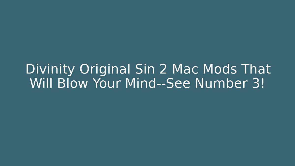 Divinity Original Sin 2 Mac Mods That Will Blow Your Mind—See Number 3!