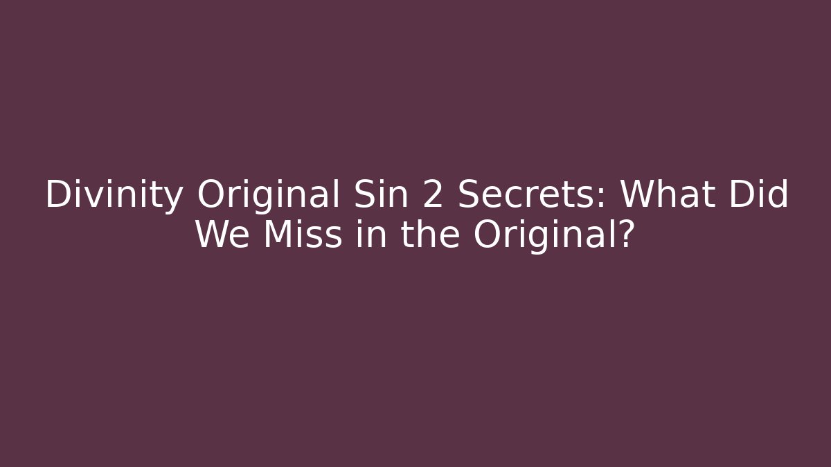 Divinity Original Sin 2 Secrets: What Did We Miss in the Original? - Create More Assets