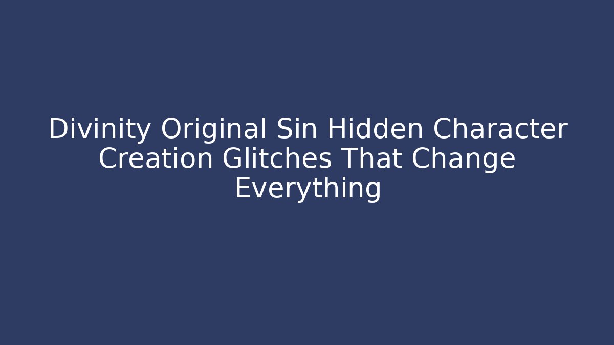 Divinity Original Sin Hidden Character Creation Glitches That Change Everything