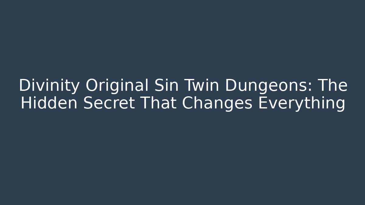 Divinity Original Sin Twin Dungeons: The Hidden Secret That Changes Everything