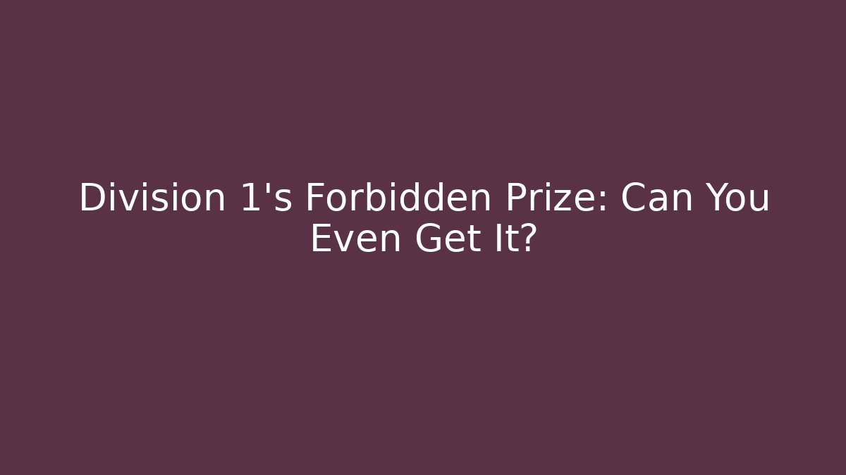 Division 1's Forbidden Prize: Can You Even Get It?