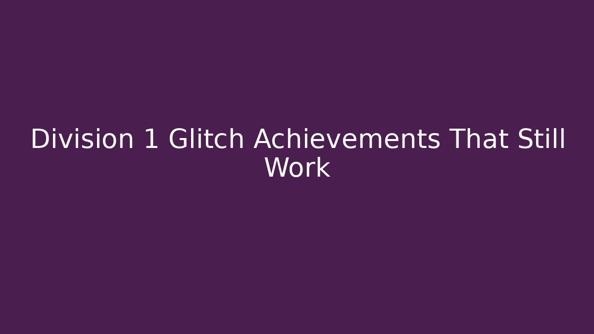 Division 1 Glitch Achievements That Still Work - Create More Assets