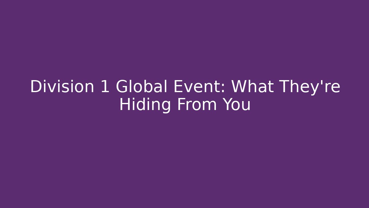 Division 1 Global Event: What They're Hiding From You