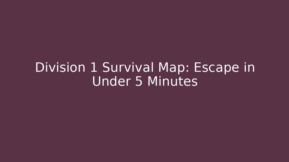 Division 1 Survival Map: Escape in Under 5 Minutes