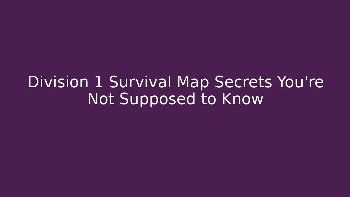 Division 1 Survival Map Secrets You're Not Supposed to Know