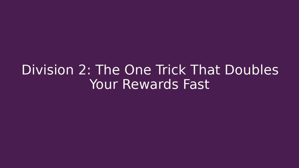 Division 2: The One Trick That Doubles Your Rewards Fast