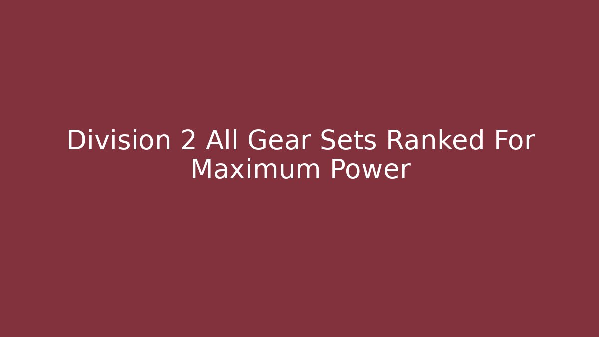 Division 2 All Gear Sets Ranked For Maximum Power - Create More Assets