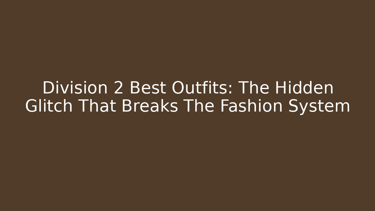 Division 2 Best Outfits: The Hidden Glitch That Breaks The Fashion System