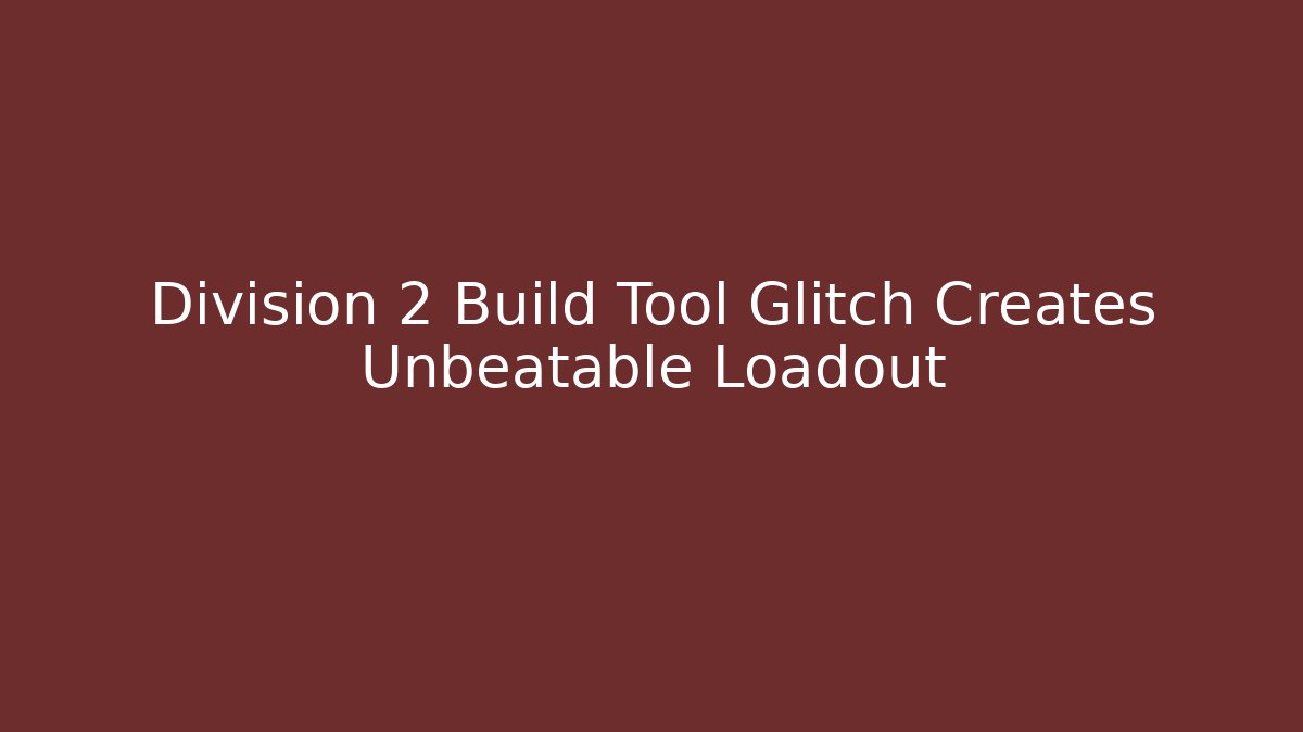 Division 2 Build Tool Glitch Creates Unbeatable Loadout