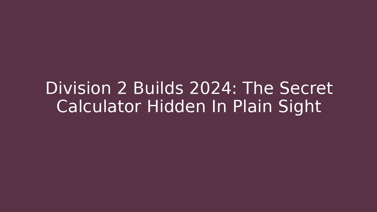 Division 2 Builds 2024: The Secret Calculator Hidden In Plain Sight