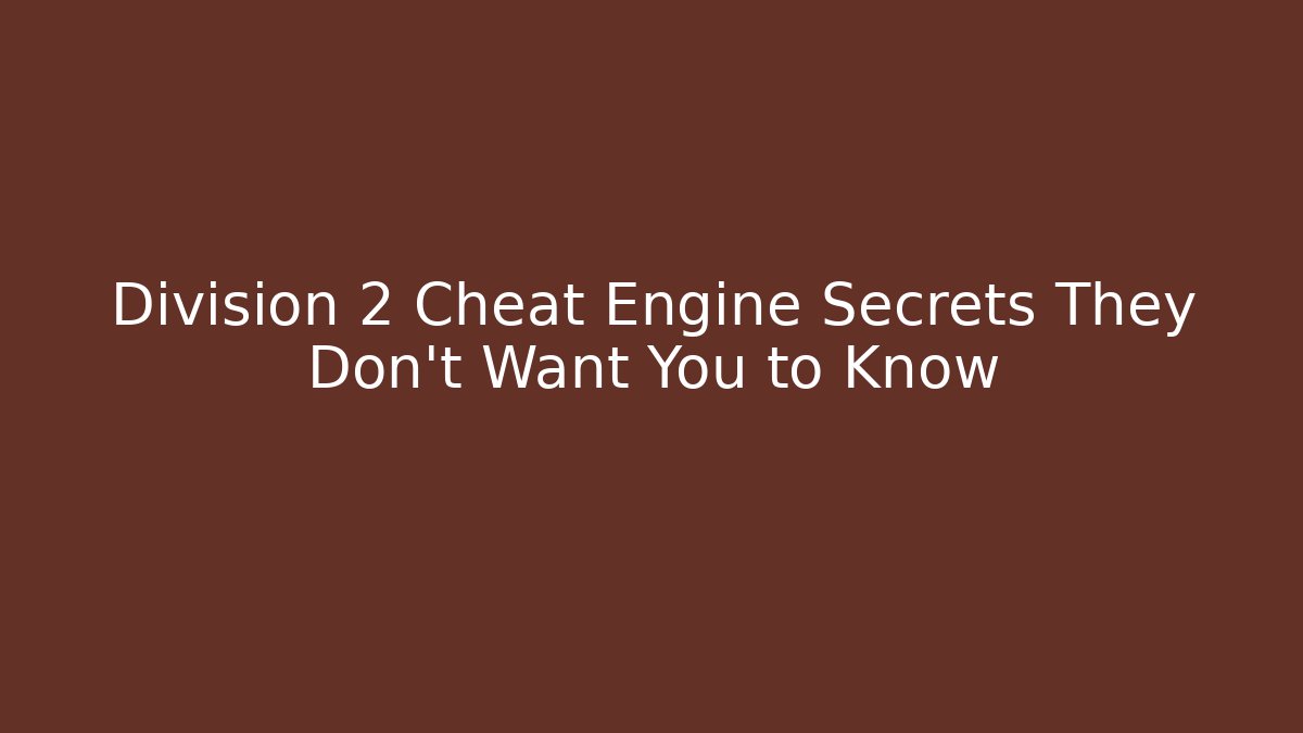 Division 2 Cheat Engine Secrets They Don't Want You to Know
