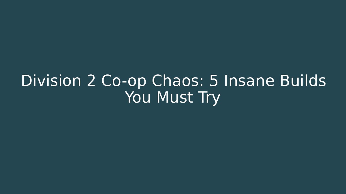Division 2 Co-op Chaos: 5 Insane Builds You Must Try