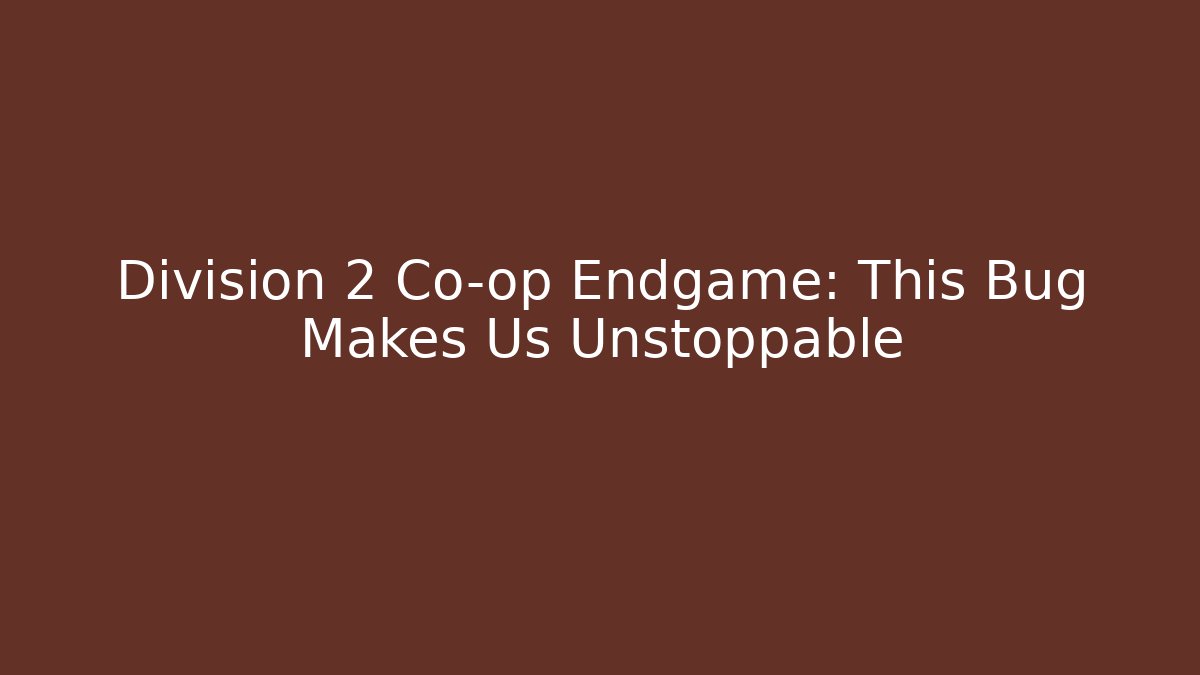 Division 2 Co-op Endgame: This Bug Makes Us Unstoppable