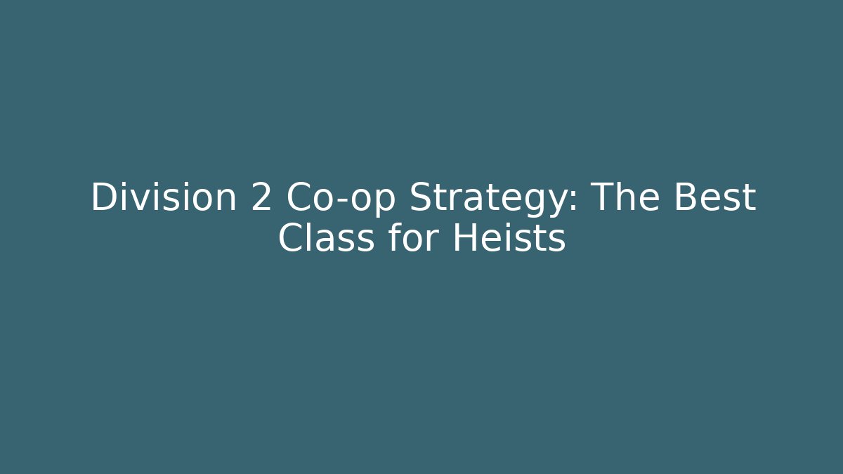 Division 2 Co-op Strategy: The Best Class for Heists - Create More Assets